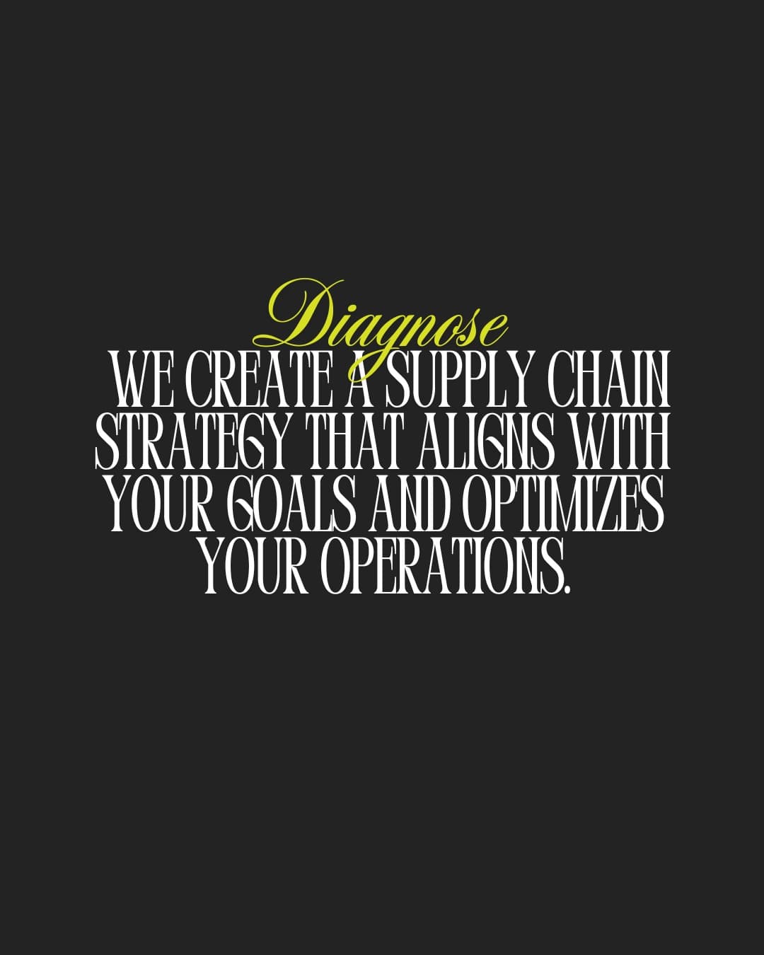 Diagnose: we create a supply chain strategy that aligns with your goals and optimizes your operations