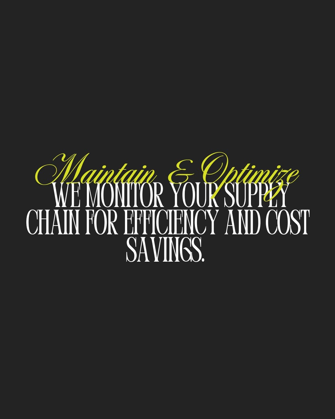 Maintain and optimize: we monitor your supply chain for efficiency and cost savings